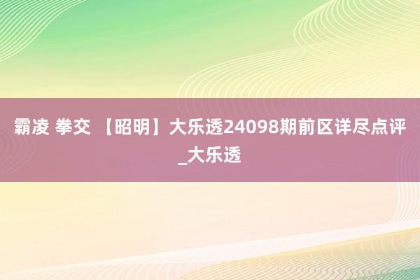 霸凌 拳交 【昭明】大乐透24098期前区详尽点评_大乐透