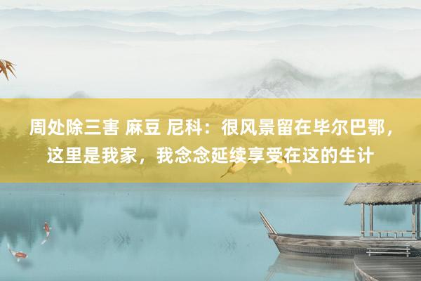 周处除三害 麻豆 尼科：很风景留在毕尔巴鄂，这里是我家，我念念延续享受在这的生计