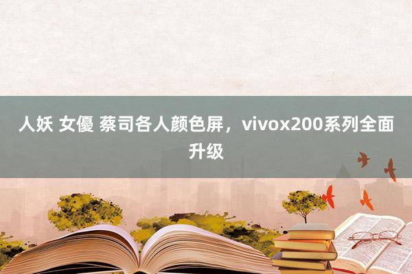 人妖 女優 蔡司各人颜色屏，vivox200系列全面升级