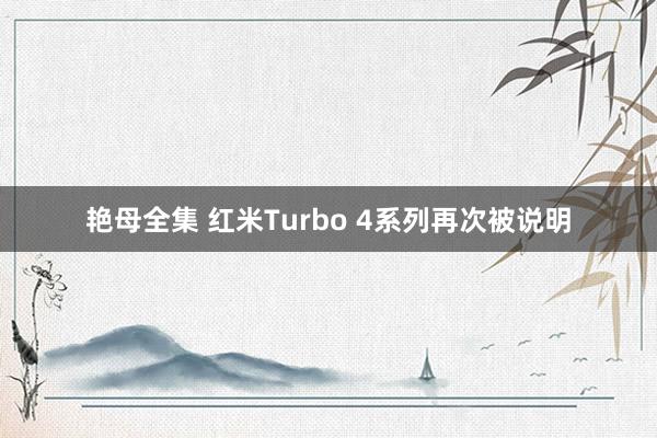 艳母全集 红米Turbo 4系列再次被说明