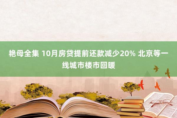 艳母全集 10月房贷提前还款减少20% 北京等一线城市楼市回暖